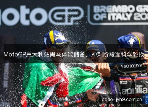 MotoGP意大利站黑马体能储备，冲刺阶段靠科学轮换